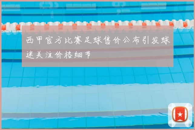 西甲官方比赛足球售价公布引发球迷关注价格细节