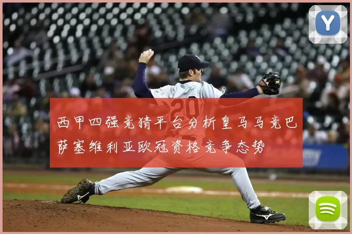 西甲四强竞猜平台分析皇马马竞巴萨塞维利亚欧冠资格竞争态势