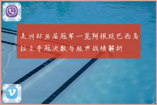 美洲杯历届冠军一览阿根廷巴西乌拉圭夺冠次数与经典战绩解析