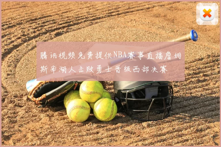 腾讯视频免费提供NBA赛事直播詹姆斯率湖人击败勇士晋级西部决赛