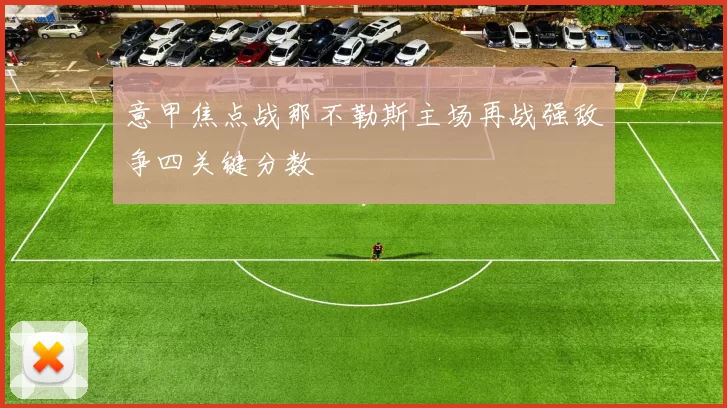 意甲焦点战那不勒斯主场再战强敌争四关键分数