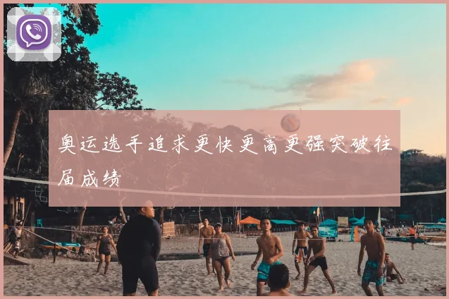 奥运选手追求更快更高更强突破往届成绩