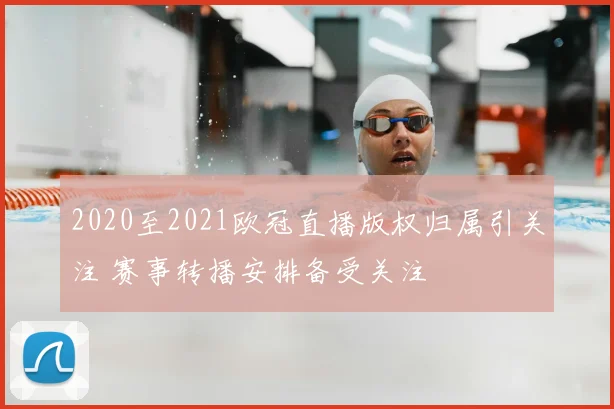 2020至2021欧冠直播版权归属引关注 赛事转播安排备受关注