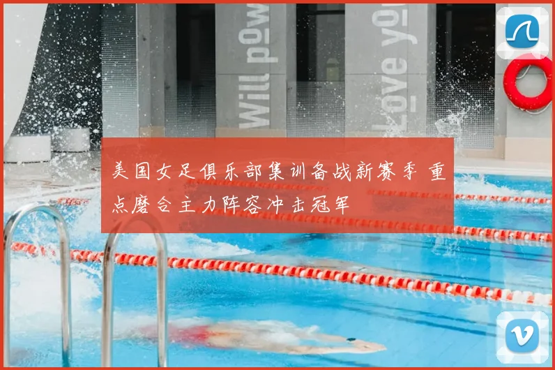 美国女足俱乐部集训备战新赛季 重点磨合主力阵容冲击冠军