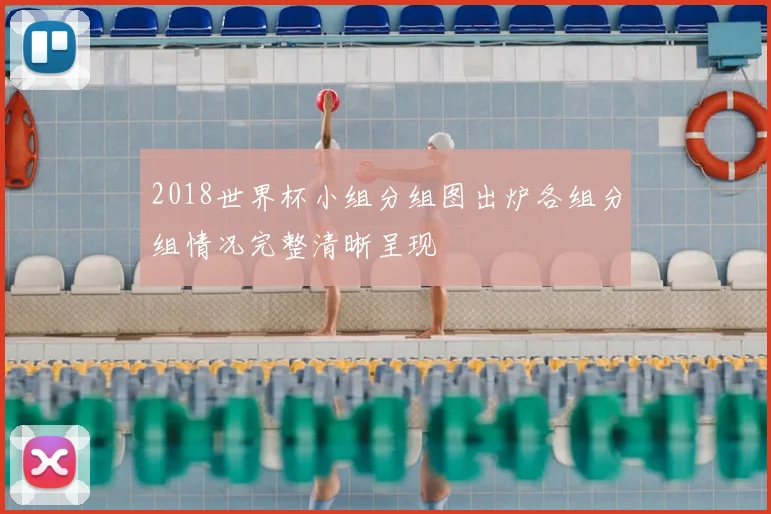2018世界杯小组分组图出炉各组分组情况完整清晰呈现