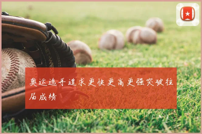 奥运选手追求更快更高更强突破往届成绩