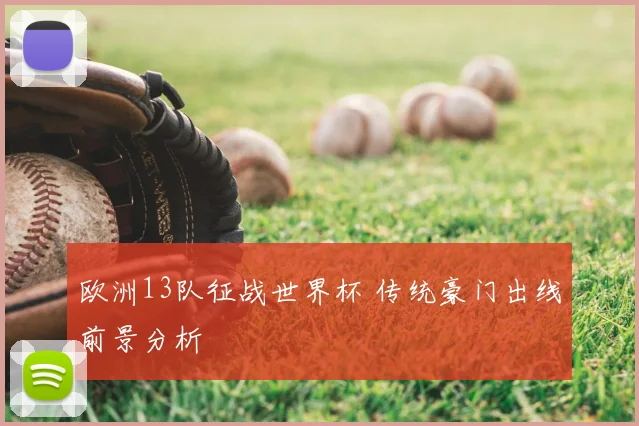 欧洲13队征战世界杯 传统豪门出线前景分析
